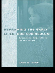 Title: Reframing the Early Childhood Curriculum: Educational Imperatives for the Future, Author: Jane Page