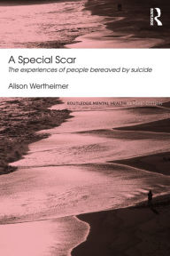 Title: A Special Scar: The experiences of people bereaved by suicide, Author: Alison Wertheimer