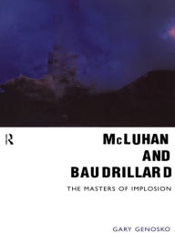 Title: McLuhan and Baudrillard: Masters of Implosion, Author: Gary Genosko