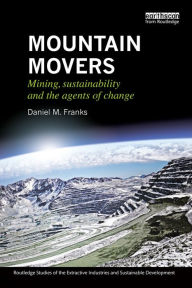 Title: Mountain Movers: Mining, Sustainability and the Agents of Change, Author: Daniel M. Franks