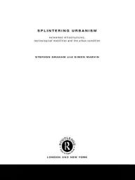 Title: Splintering Urbanism: Networked Infrastructures, Technological Mobilities and the Urban Condition, Author: Steve Graham