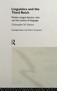 Title: Linguistics and the Third Reich: Mother-tongue Fascism, Race and the Science of Language, Author: Christopher Hutton