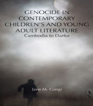 Title: Genocide in Contemporary Children's and Young Adult Literature: Cambodia to Darfur, Author: Jane Gangi