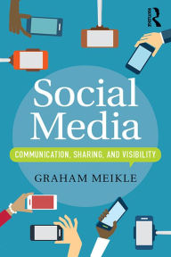 Title: Social Media: Communication, Sharing and Visibility, Author: Graham Meikle