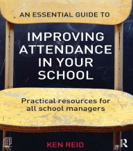 Title: An Essential Guide to Improving Attendance in your School: Practical resources for all school managers, Author: Ken Reid