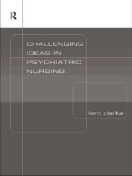 Title: Challenging Ideas in Psychiatric Nursing, Author: Liam Clarke