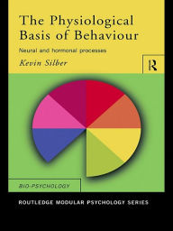 Title: The Physiological Basis of Behaviour: Neural and Hormonal Processes, Author: Kevin Silber