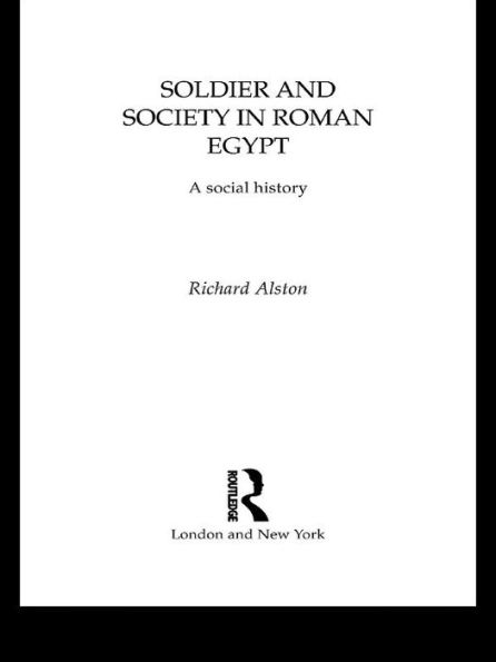 Soldier and Society in Roman Egypt: A Social History