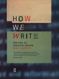 Title: How We Write: Writing as Creative Design, Author: Mike Sharples