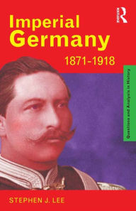 Title: Imperial Germany 1871-1918, Author: Stephen J. Lee