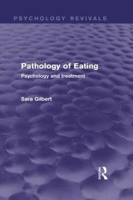 Title: Pathology of Eating (Psychology Revivals): Psychology and Treatment, Author: Sara Gilbert