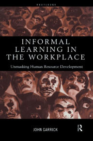 Title: Informal Learning in the Workplace: Unmasking Human Resource Development, Author: John Garrick