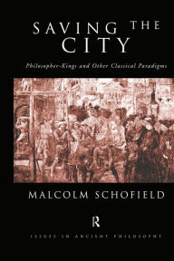 Title: Saving the City: Philosopher-Kings and Other Classical Paradigms, Author: Malcolm Schofield