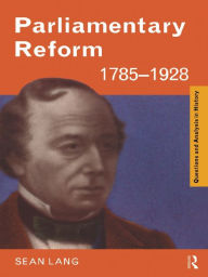 Title: Parliamentary Reform 1785-1928, Author: Sean Lang