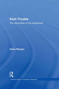 Title: Kant Trouble: Obscurities of the Enlightened, Author: Diane Morgan