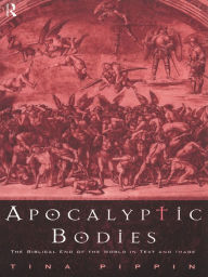 Title: Apocalyptic Bodies: The Biblical End of the World in Text and Image, Author: Tina Pippin