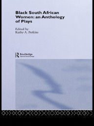 Title: Black South African Women: An Anthology of Plays, Author: Kathy Perkins