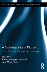 Title: A Sociolinguistics of Diaspora: Latino Practices, Identities, and Ideologies, Author: Rosina Márquez Reiter