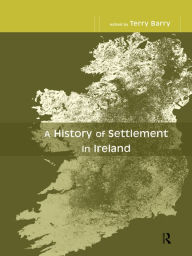 Title: A History of Settlement in Ireland, Author: Terry Barry