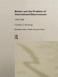 Title: Britain and the Problem of International Disarmament: 1919-1934, Author: Carolyn J. Kitching