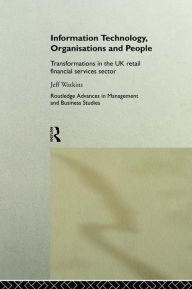 Title: Information Technology, Organizations and People: Transformations in the UK Retail Financial Services, Author: Jeff Watkins