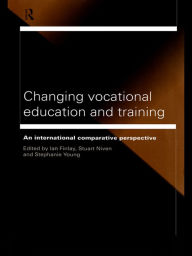 Title: Changing Vocational Education and Training: An International Comparative Perspective, Author: Ian Finlay