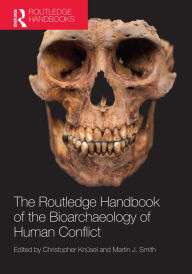 Title: The Routledge Handbook of the Bioarchaeology of Human Conflict, Author: Christopher Knüsel