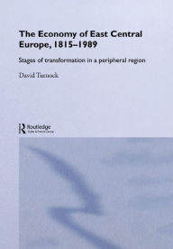 Title: The Economy of East Central Europe, 1815-1989: Stages of Transformation in a Peripheral Region, Author: David Turnock