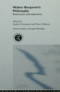 Title: Walter Benjamin's Philosophy: Destruction and Experience, Author: Andrew Benjamin