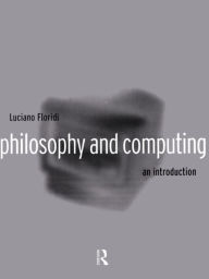 Title: Philosophy and Computing: An Introduction, Author: Luciano Floridi