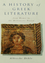 Title: History of Greek Literature: From Homer to the Hellenistic Period, Author: Albrecht Dihle