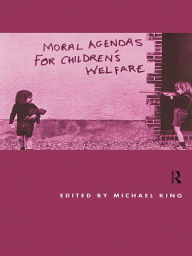 Title: Moral Agendas For Children's Welfare, Author: Michael King