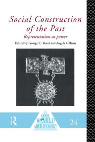 Title: Social Construction of the Past: Representation as Power, Author: George C. Bond