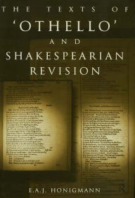 Title: The Texts of Othello and Shakespearean Revision, Author: E. A. J. Honigmann