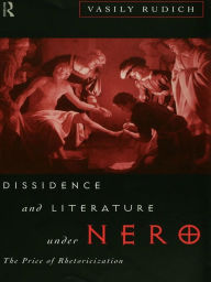 Title: Dissidence and Literature Under Nero: The Price of Rhetoricization, Author: Vasily Rudich