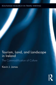 Title: Tourism, Land and Landscape in Ireland: The Commodification of Culture, Author: K.J. James