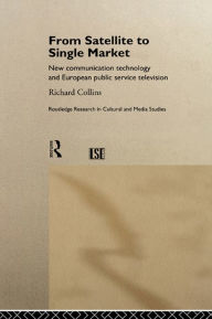 Title: From Satellite to Single Market: New Communication Technology and European Public Service Television, Author: Richard Collins