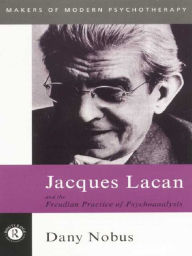 Title: Jacques Lacan and the Freudian Practice of Psychoanalysis, Author: Dany Nobus