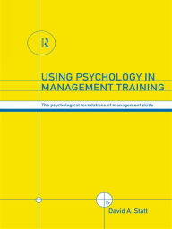 Title: Using Psychology in Management Training: The Psychological Foundations of Management Skills, Author: David A. Statt