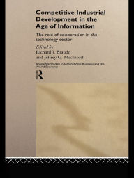 Title: Competitive Industrial Development in the Age of Information: The Role of Cooperation in the Technology Sector, Author: Richard J. Braudo