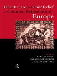 Title: Health Care and Poor Relief in Counter-Reformation Europe, Author: Jon Arrizabalaga