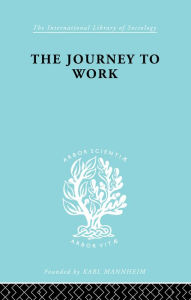 Title: The Journey to Work: Its Significance for Industrial and Community Life, Author: Kate Liepmann