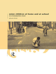 Title: Asian Children at Home and at School: An Ethnographic Study, Author: Ghazala Bhatti