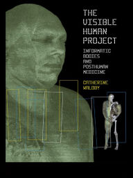Title: The Visible Human Project: Informatic Bodies and Posthuman Medicine, Author: Catherine Waldby