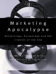 Title: Marketing Apocalypse: Eschatology, Escapology and the Illusion of the End, Author: Jim Bell
