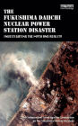 The Fukushima Daiichi Nuclear Power Station Disaster: Investigating the Myth and Reality
