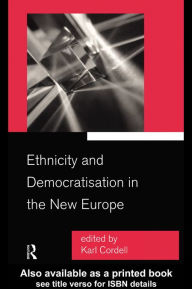 Title: Ethnicity and Democratisation in the New Europe, Author: Karl Cordell