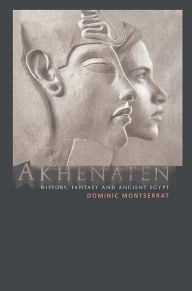 Title: Akhenaten: History, Fantasy and Ancient Egypt, Author: Dominic Montserrat