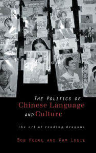 Title: Politics of Chinese Language and Culture: The Art of Reading Dragons, Author: Bob Hodge