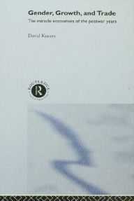 Title: Gender, Growth and Trade: The Miracle Economies of the Post-war Years, Author: David Kucera